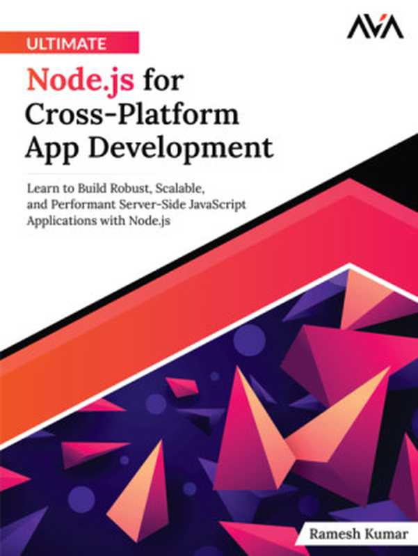 Ultimate Node.js for Cross-Platform App Development： Learn to Build Robust， Scalable， and Performant Server-Side JavaScript Applications with Node.js（Ramesh Kumar）（Orange Education Pvt Ltd 2024）