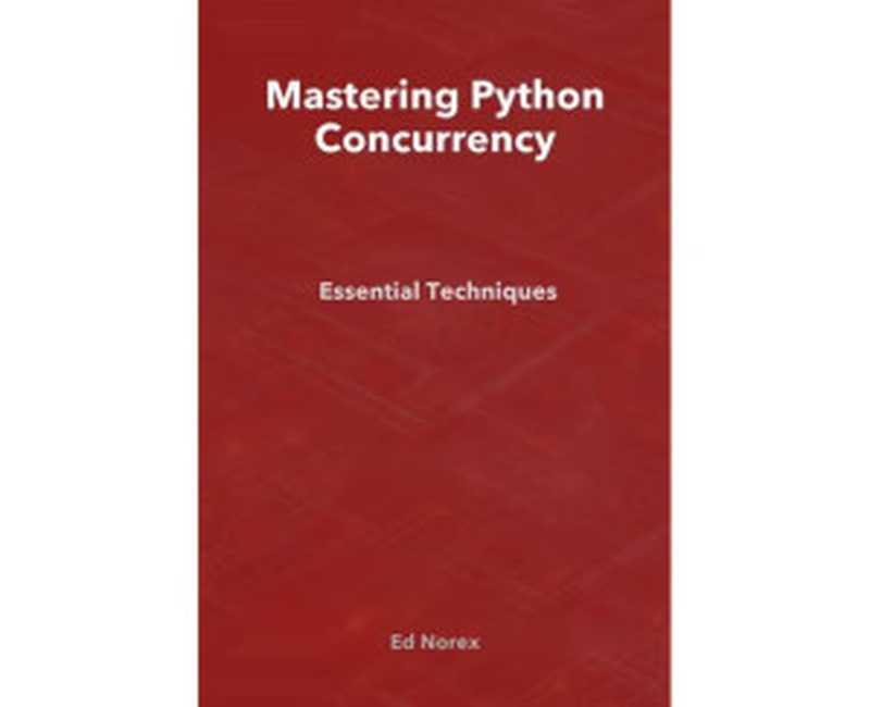 Mastering Python Concurrency： Essential Techniques（Ed Norex）（Autopublished 2024）