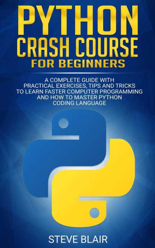 Python Crash Course for Beginners： A Complete Guide with Practical Exercises， Tips and Tricks to Learn Faster Computer Programming and How to Master Python Coding Language（Blair， Steve）（Independently published 2019）