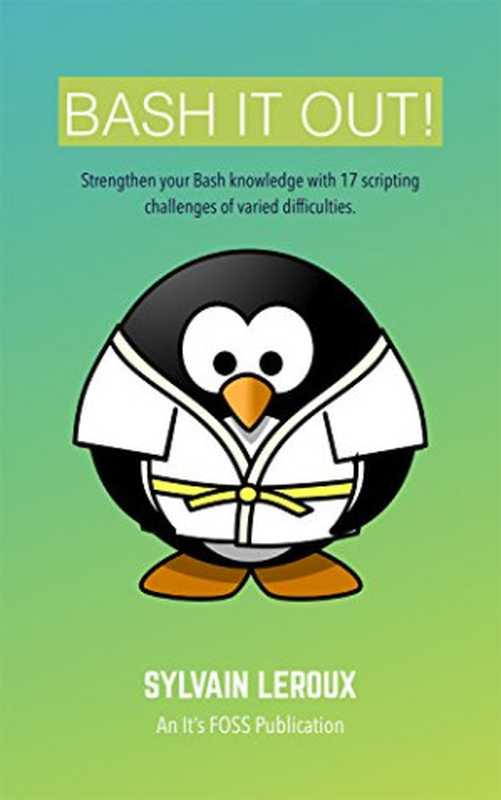 Bash It Out!： Strengthen Your Bash Knowledge with 17 Scripting Challenges of Varied Difficulties（Sylvain Leroux）（It