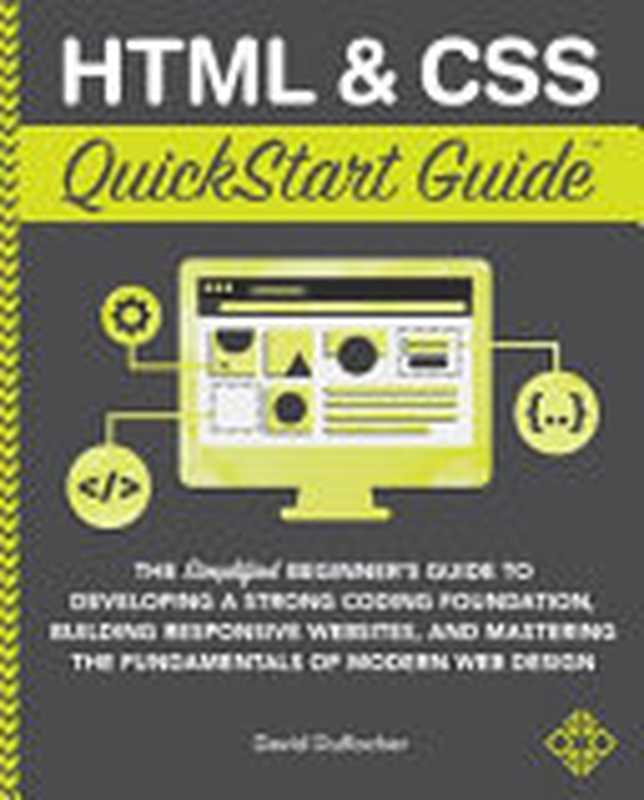 HTML and CSS QuickStart Guide： The Simplified Beginners Guide to Developing a Strong Coding Foundation， Building Responsive Websites， and Mastering ... of Modern Web Design (QuickStart Guides)（David Durocher）（Clydebank Media LLC 2021）