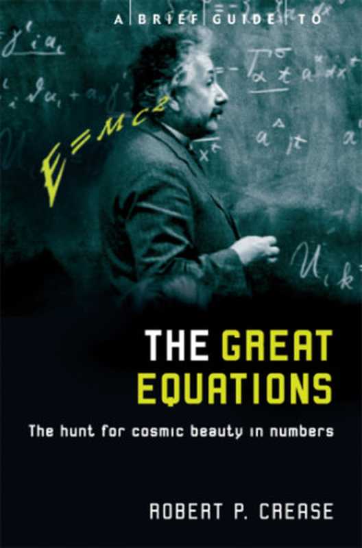 A Brief Guide to the Great Equations - The Hunt for Cosmic Beauty in Numbers（Robert P. Crease）（Constable & Robinson 2012）