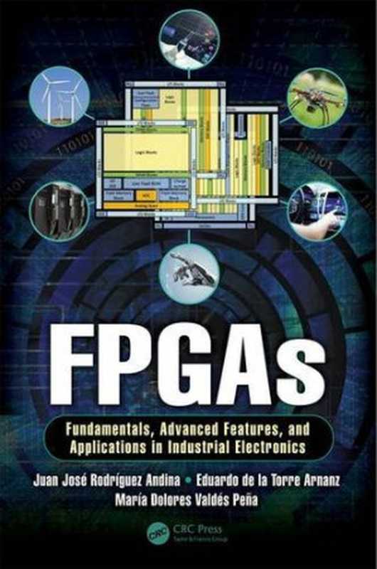 FPGAs ： Fundamentals， advanced features， and applications in industrial electronics（Rodríguez Andina， Juan José; Torre-Arnanz， Eduardo de la; Valdes Peña， María Dolores）（CRC Press 2017）