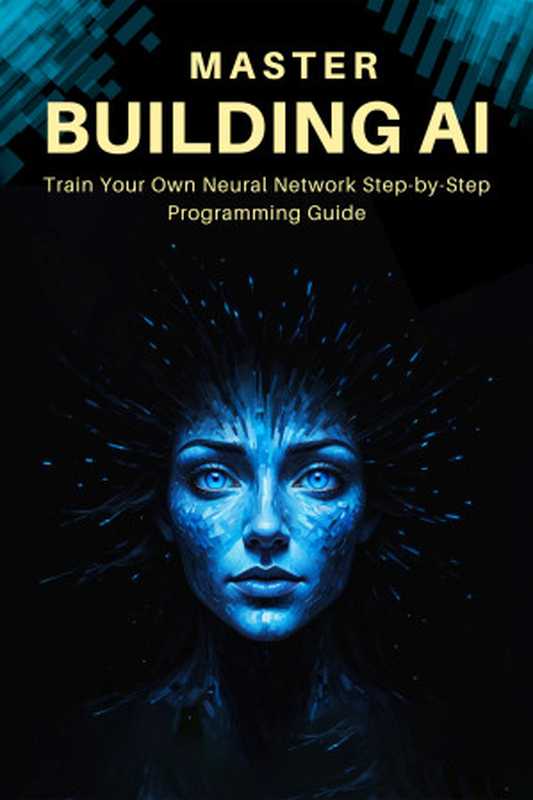 MASTER BUILDING AI： Train Your Own Neural Network Step-by-Step Programming Guide（Hatake， Roronoa）（Roronoa Hatake 2024）