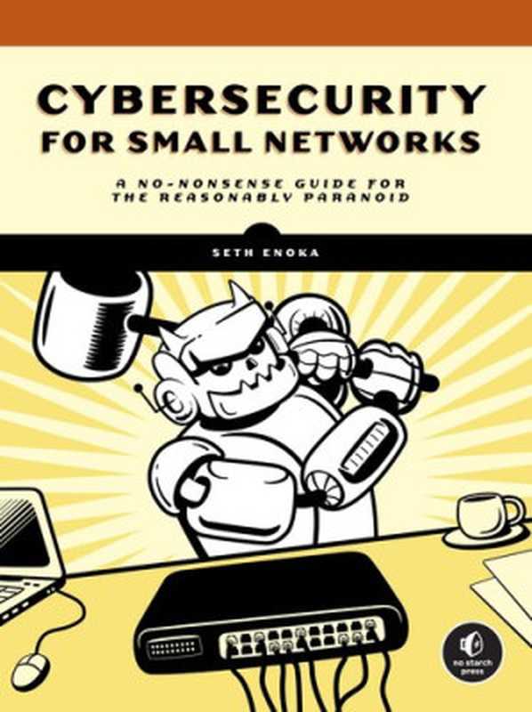 Cybersecurity for Small Networks： A Guide for the Reasonably Paranoid（Seth Enoka）（No Starch Press 2022）