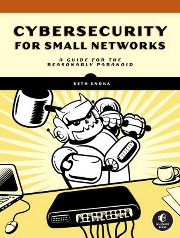 Cybersecurity for Small Networks： A Guide for the Reasonably Paranoid（Seth Enoka）（No Starch Press 2022）