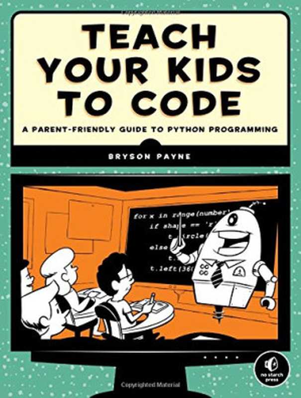 Teach Your Kids to Code： A Parent-Friendly Guide to Python Programming（Bryson Payne）（No Starch Press 2015）