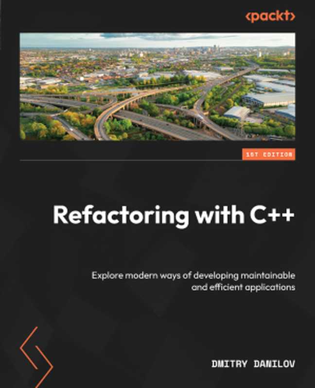 Refactoring with C++： Explore modern ways of developing maintainable and efficient applications（Dmitry Danilov）（Packt Publishing Pvt Ltd 2024）