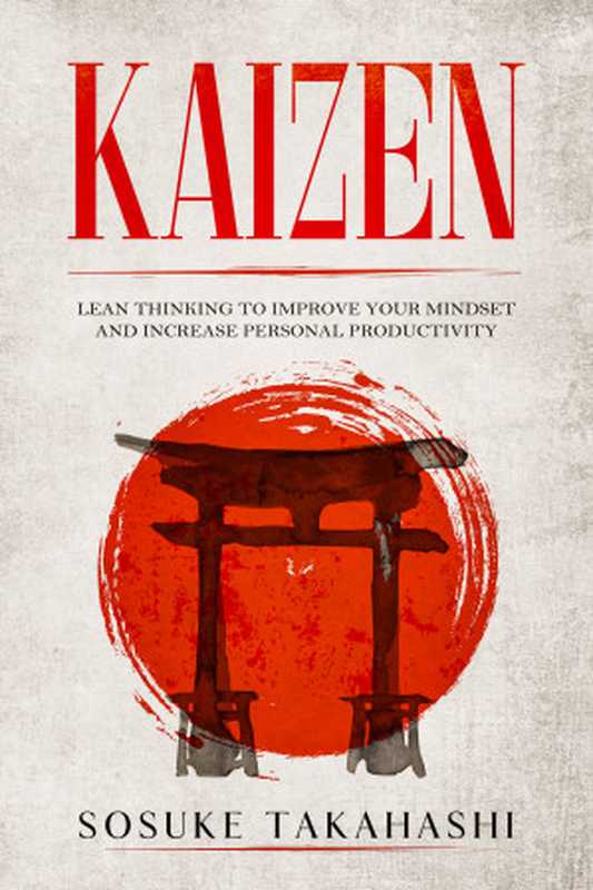 KAIZEN： Lean Thinking to Improve Your Mindset and Increase Personal Productivity（Sosuke Takahashi）（2020）