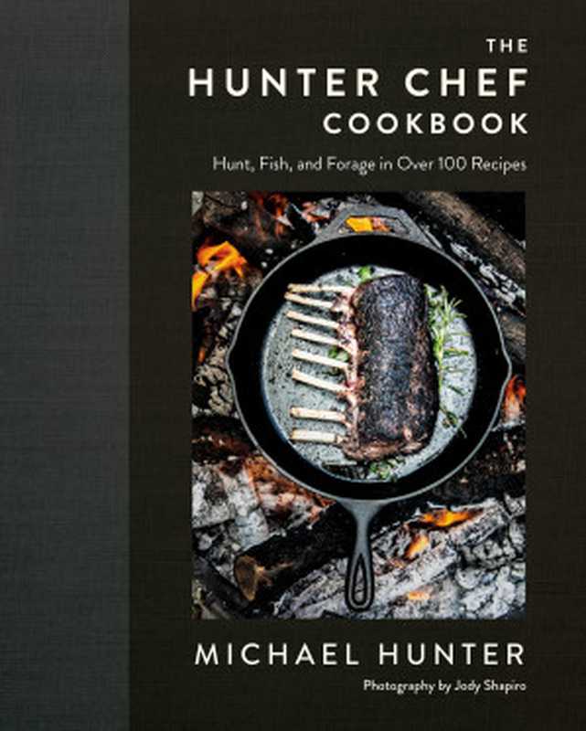 The Hunter Chef Cookbook ： Hunt， Fish， and Forage in Over 100 Recipes（Michael Hunter）（Penguin 2020）