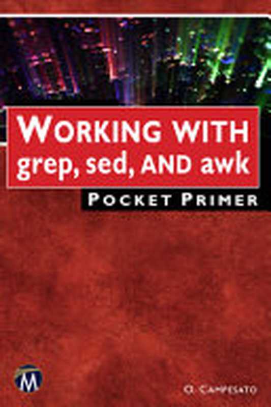 Working with Grep， Sed， and Awk Pocket Primer（Oswald Campesato）（Mercury Learning and Information 2023）