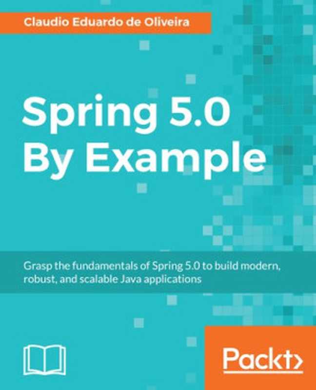 Spring 5.0 By Example（Claudio Eduardo de Oliveira）（Packt Publishing 2018）