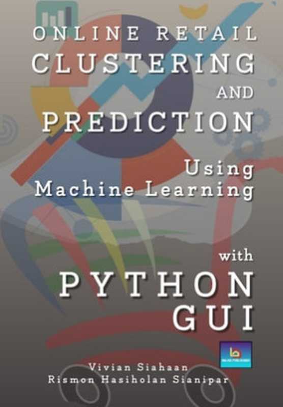 Online Retail Clustering And Prediction Using Machine Learning With Python Gui， 2nd Edition（Vivian Siahaan， Rismon Hasiholan Sianipar）（BALIGE PUBLISHING 2023）