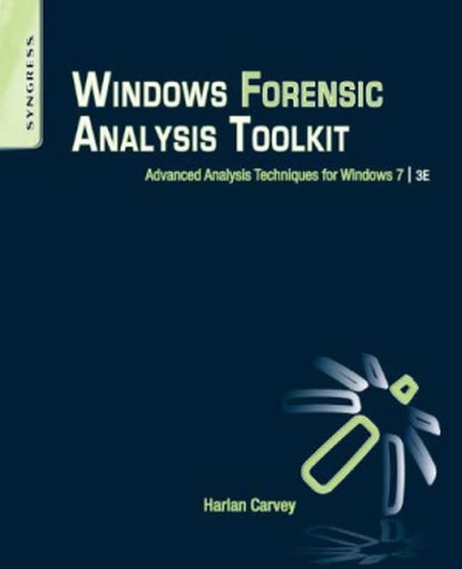 Windows Forensic Analysis Toolkit， Third Edition： Advanced Analysis Techniques for Windows 7（Harlan Carvey）（Syngress 2012）