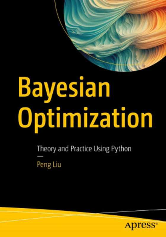 Bayesian Optimization： Theory and Practice Using Python（Peng Liu）（Apress 2023）