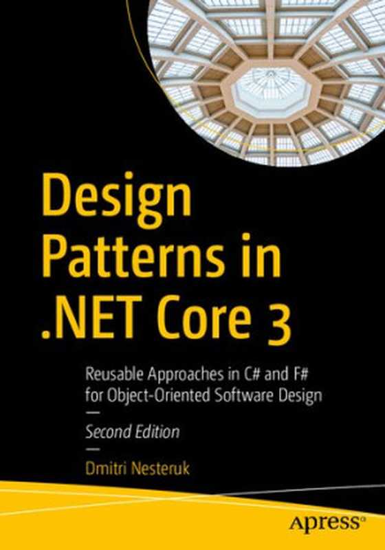 Design Patterns in .NET Core 3： Reusable Approaches in C# and F# for Object-Oriented Software Design（Dmitri Nesteruk）（Apress 2020）