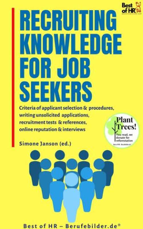 Recruiting Knowledge for Job Seekers： Criteria of applicant selection & procedures， writing unsolicited applications， recruitment tests & references， online reputation & interviews（Simone Janson）（Best of HR – Berufebilder.de® 2022）