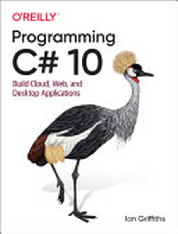 Programming C# 10. Build Cloud， Web， and Desktop Applications（Ian Griffiths）（O