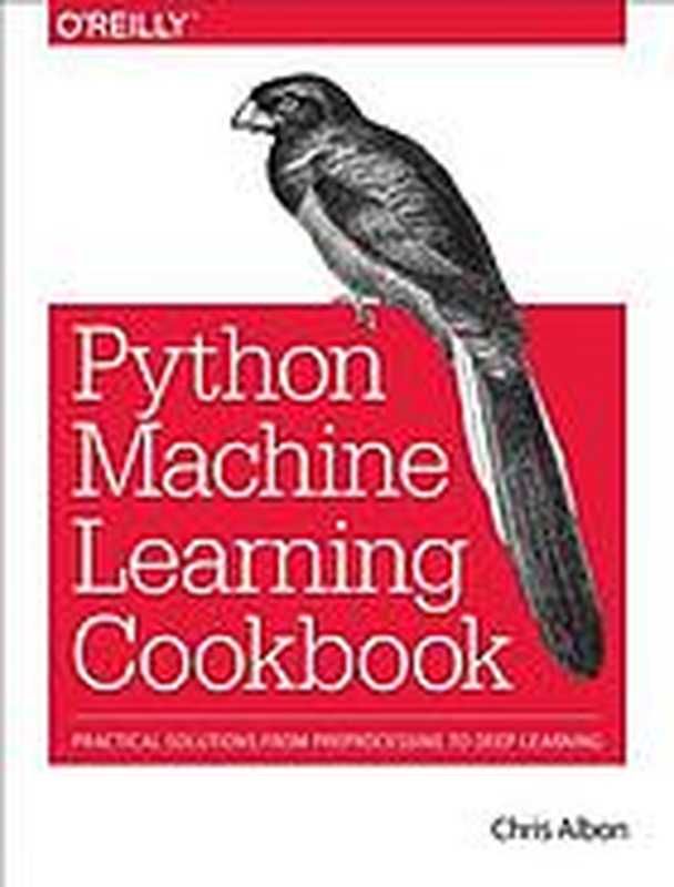 Machine learning with Python cookbook ： practical solutions from preprocessing to deep learning（Chris Albon）（O