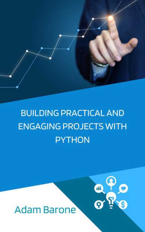 Building Practical and Engaging Projects with Python： Basic and Advanced Python Examples（Barone， Adam）（Autopublished 2023）