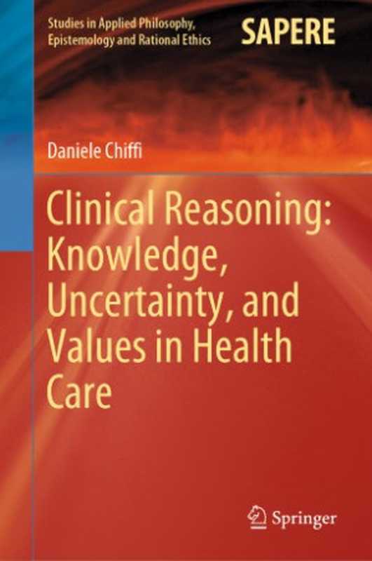 Clinical Reasoning： Knowledge， Uncertainty， and Values in Health Care（Daniele Chiffi）（Springer International Publishing;Springer 2021）