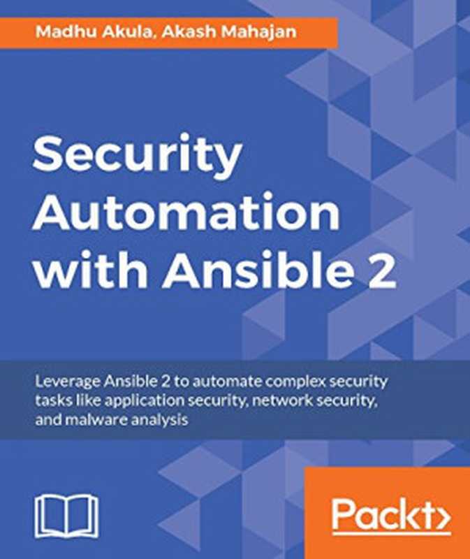 Security Automation with Ansible 2： Leverage Ansible 2 to automate complex security tasks like application security， network security， and malware analysis（Madhu Akula， Akash Mahajan）（Packt Publishing 2017）