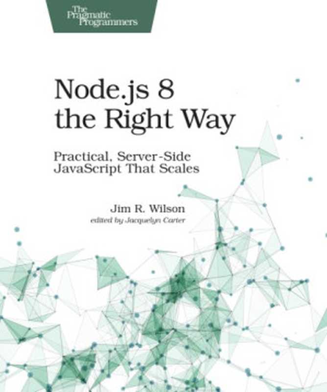 Node.js 8 the right way： practical， server-side JavaScript that scales（Wilson， Jim R）（Pragmatic Bookshelf 2018）