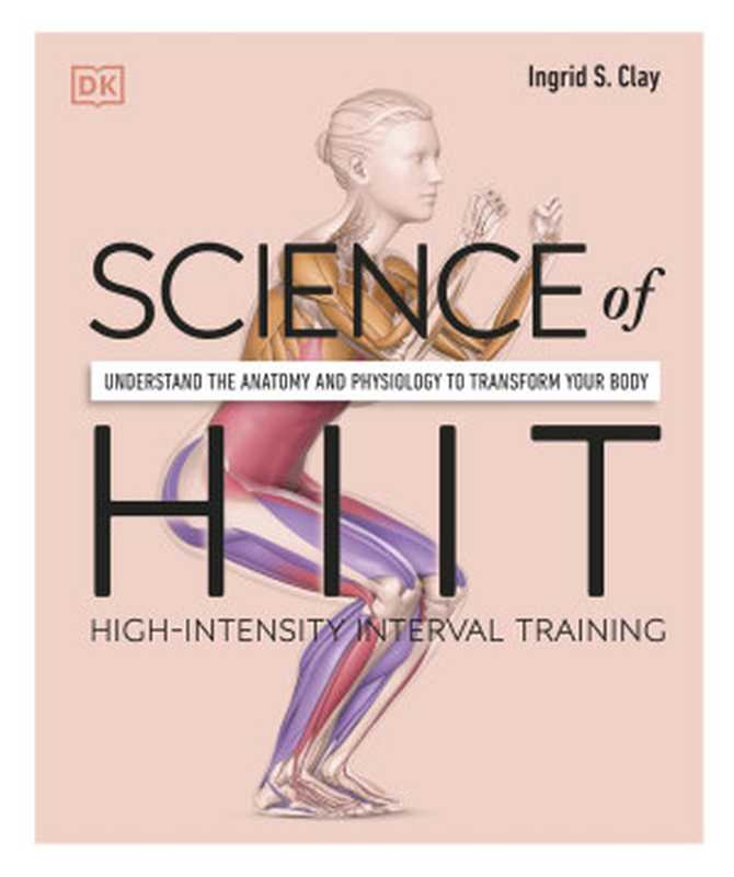 Science of HIIT (High Intensity Interval Training)： Understand the Anatomy and Physiology to Transform Your Body（Ingrid S. Clay）（dk 2022）