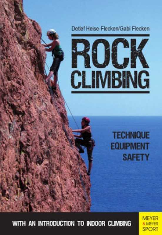 Rock Climbing ： Technique   Equipment   Safety - With an Introduction to Indoor Climbing（Flecken， Gabi; Heise-Flecken， Detlef）（Meyer & Meyer Sport 2016）