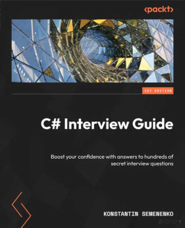 C# Interview Guide. Boost your confidence with answers to hundreds of secret interview questions...2024（Konstantin Semenenko）（Packt Publishing 2024）