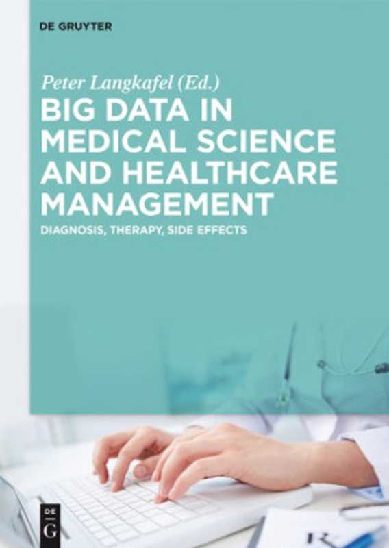 Big data in medical science and healthcare management ： diagnosis， therapy， side effects（Peter Langkafel）（De Gruyter Oldenbourg）