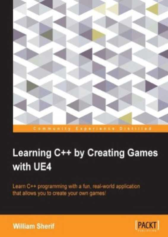 Learning C++ by Creating Games with UE4： Learn C++ programming with a fun， real-world application that allows you to create your own games!（William Sherif）（Packt Publishing 2015）