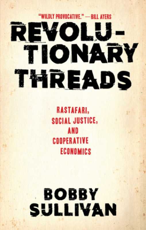 Revolutionary threads： Rastafari， social justice， and cooperative economics（Emperor of Ethiopia Haile Selassie I;Sullivan， Bobby）（Perseus Books， LLC;Akashic Books 2018）