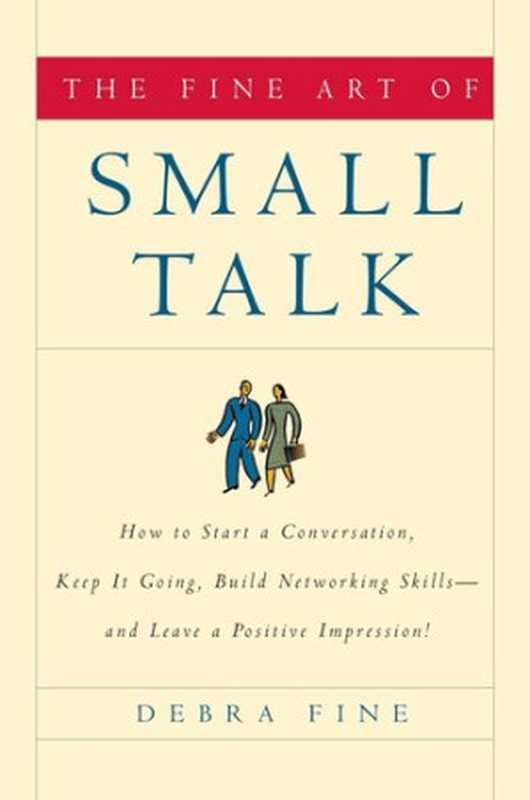 The Fine Art of Small Talk  How to Start a Conversation  Keep It Going  Build Networking Skills – and Leave a Positive Impression!（Debra Fine）（Vibhatsu 2023）