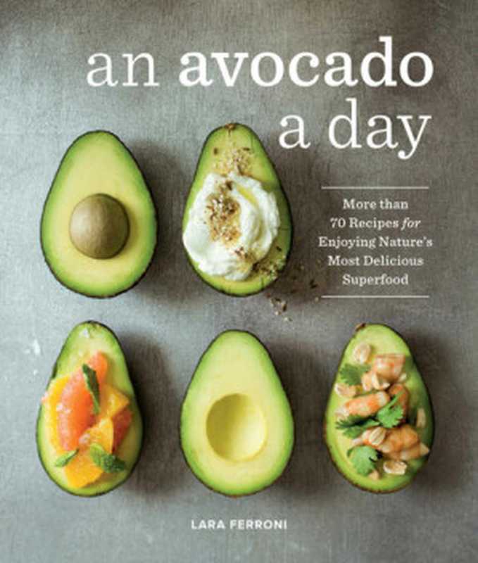 An Avocado a Day  More Than 70 Recipes for Enjoying Nature