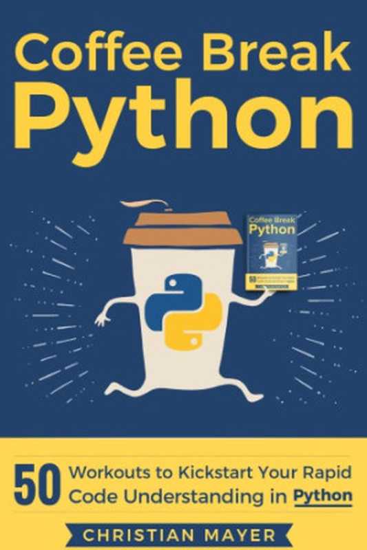 Coffee Break Python： 50 Workouts to Kickstart Your Rapid Code Understanding in Python（Christian Mayer）（Christian Mayer 2018）