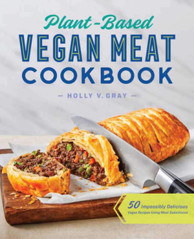 Plant-Based Vegan Meat Cookbook： 50 Impossibly Delicious Vegan Recipes Using Meat Substitutes（Gray， Holly）（Rockridge Press 2021）