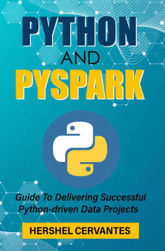 Python And PySpark： Guide To Delivering Successful Python-driven Data Projects（Cervantes， Hershel）（UNKNOWN 2022）