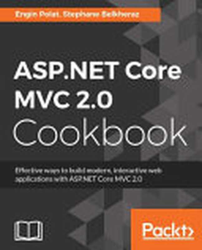 ASP.NET Core MVC 2.0 Cookbook： Effective ways to build modern， interactive web applications with ASP.NET Core MVC 2.0（Engin Polat， Stephane Belkheraz ）（Packt Publishing 2018）