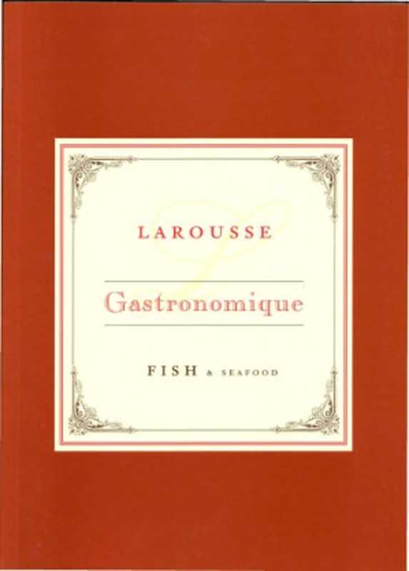 Larousse Gastronomique： Fish & seafood（Joel R）（Larousse 2006）