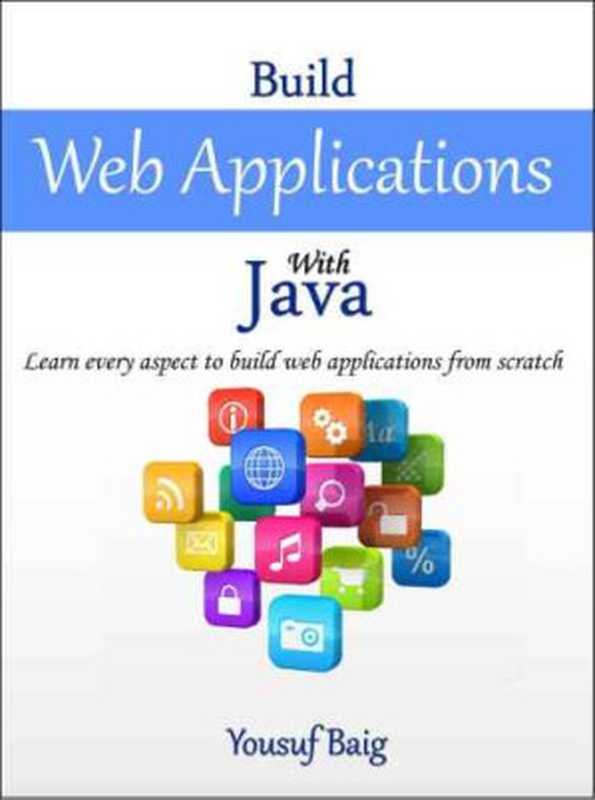 Build Web Applications with Java： Learn every aspect to build web applications from scratch（Yousuf Baig）（toepub 2015）