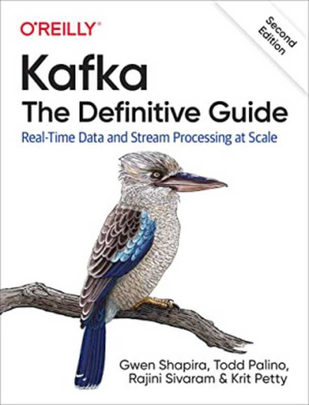 Kafka： The Definitive Guide： Real-Time Data and Stream Processing at Scale（Gwen Shapira， Todd Palino， Rajini Sivaram， Krit Petty）（O