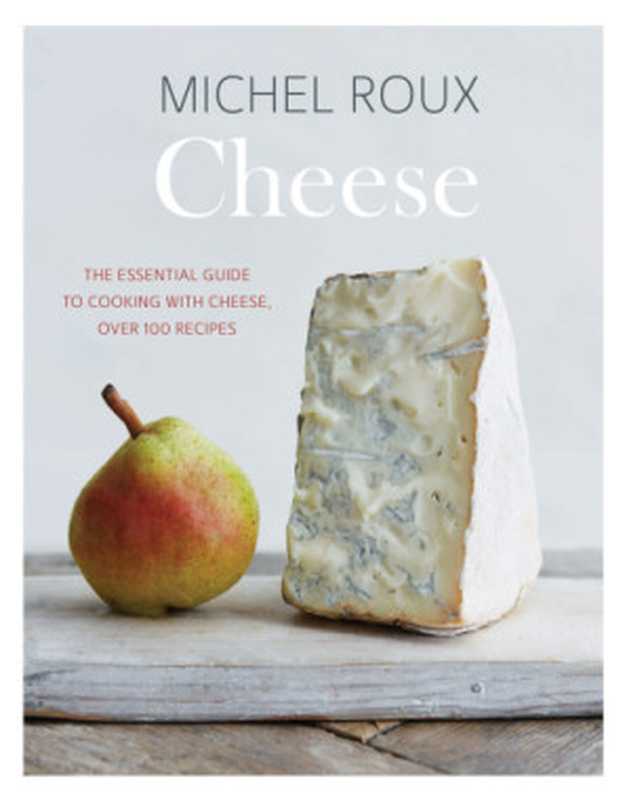 Cheese ： The Essential Guide to Cooking with Cheese， Over 100 Recipes（Michel Roux Jr.）（Quadrille Publishing Ltd 2017）