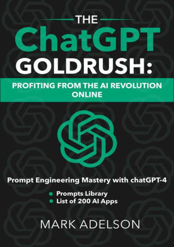 The ChatGPT GoldRush： Profiting from the AI Revolution Online： Prompt Engineering Mastery with ChatGPT（Mark Adelson）（2023）