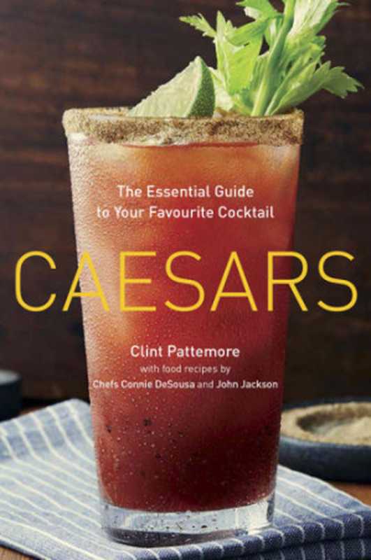 Caesars The Essential Guide to Your Favourite Cocktail（Clint Pattemore， Connie DeSousa）（Appetite by Random House 2014）