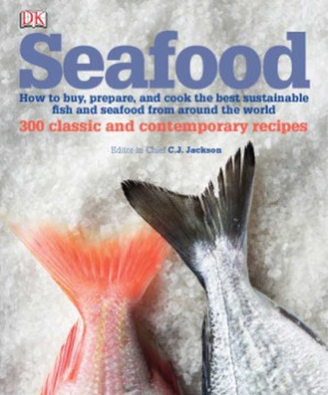 Seafood： How to buy， prepare & cook the best fish and seafood from around the world with 300 recipes（DK）（DK Publishing (Dorling Kindersley) 2011）