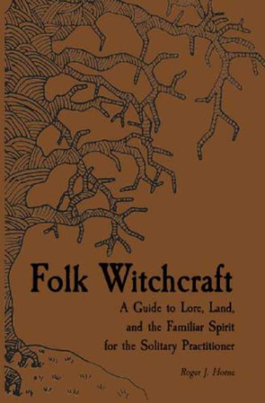 Folk Witchcraft： A Guide to Lore， Land， and the Familiar Spirit for the Solitary Practitioner（Roger J. Horne）（Independently Published 2019）