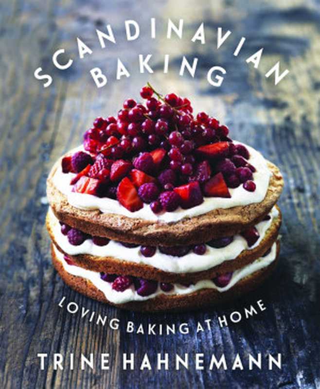 Scandinavian Baking ： Sweet and Savory Cakes and Bakes， for Bright Days and Cozy Nights（Trine Hahnemann）（Quadrille Publishing 2014）