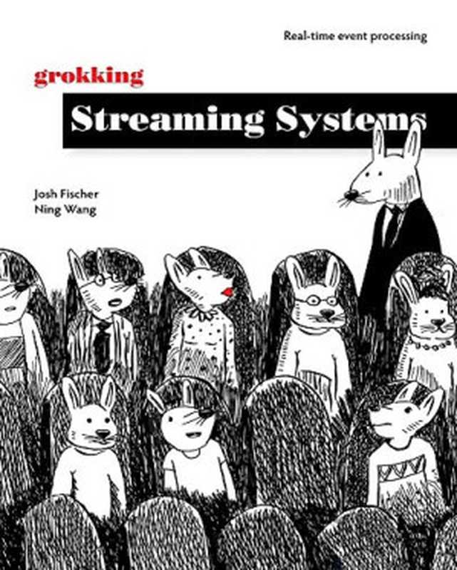 Grokking Streaming Systems： Real-time event processing（Josh Fischer， Ning Wang）（Manning Publications 2022）