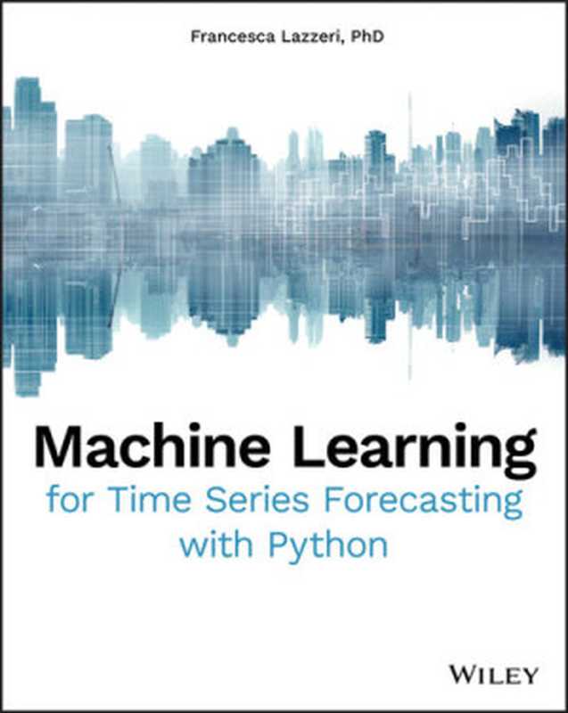 Machine Learning for Time Series Forecasting with Python（Francesca Lazzeri）（Wiley 2020）